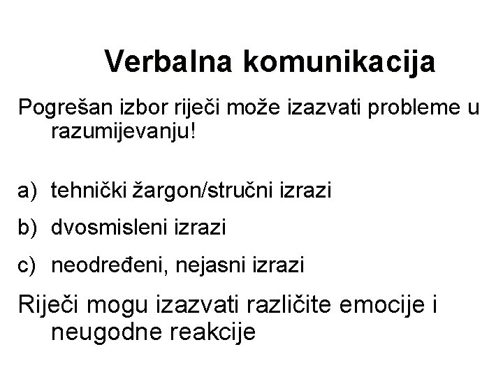 Verbalna komunikacija Pogrešan izbor riječi može izazvati probleme u razumijevanju! a) tehnički žargon/stručni izrazi