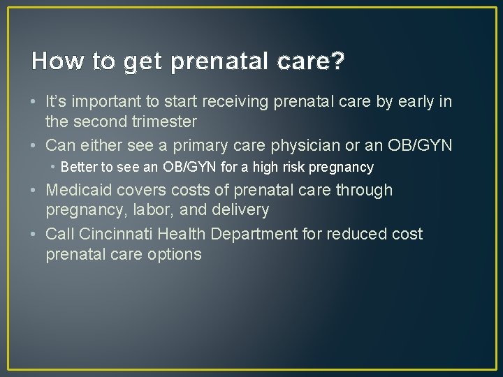 How to get prenatal care? • It’s important to start receiving prenatal care by