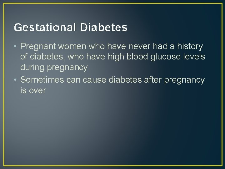 Gestational Diabetes • Pregnant women who have never had a history of diabetes, who