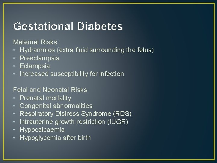 Gestational Diabetes Maternal Risks: • Hydramnios (extra fluid surrounding the fetus) • Preeclampsia •