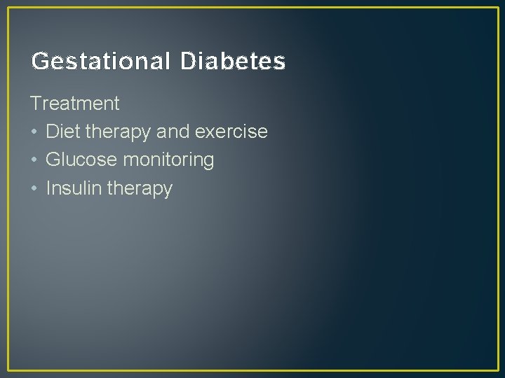 Gestational Diabetes Treatment • Diet therapy and exercise • Glucose monitoring • Insulin therapy