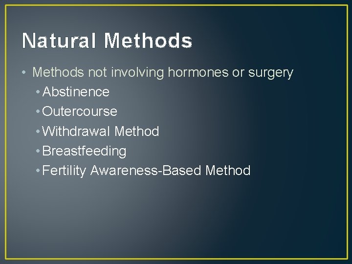 Natural Methods • Methods not involving hormones or surgery • Abstinence • Outercourse •