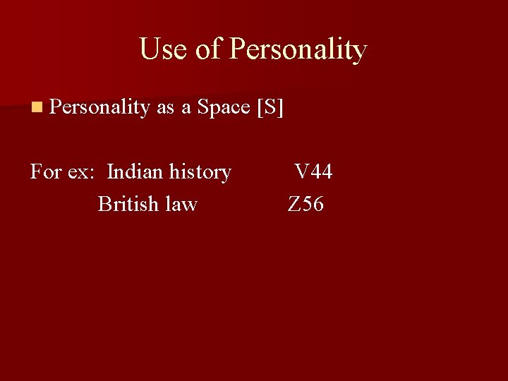 Use of Personality n Personality as a Space [S] For ex: Indian history British