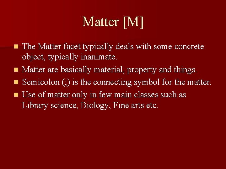 Matter [M] n n The Matter facet typically deals with some concrete object, typically