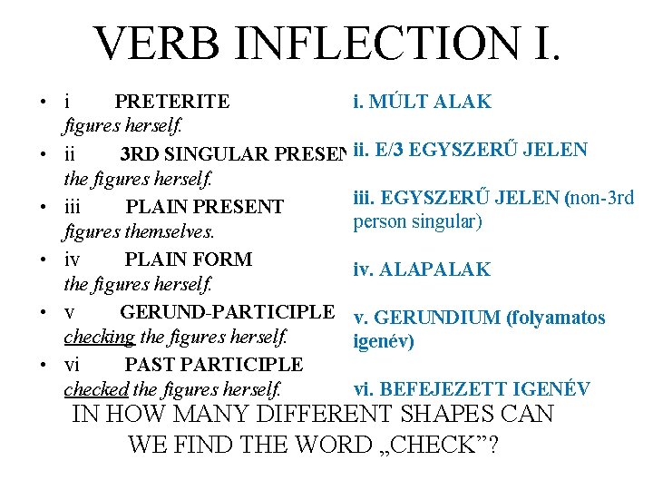 VERB INFLECTION I. • i PRETERITE i. checked MÚLT ALAK She checked the figures