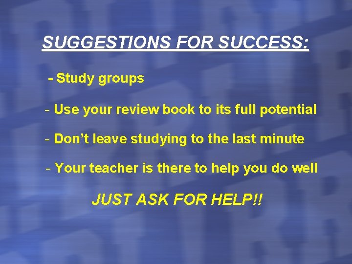 SUGGESTIONS FOR SUCCESS: - Study groups - Use your review book to its full