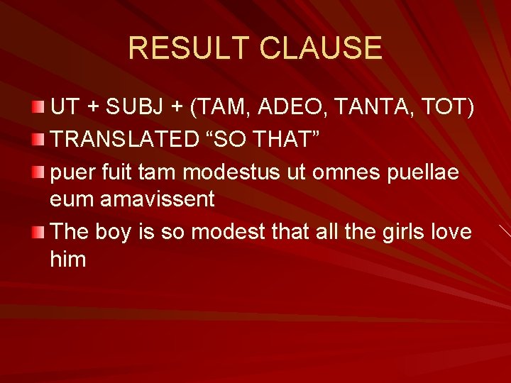 RESULT CLAUSE UT + SUBJ + (TAM, ADEO, TANTA, TOT) TRANSLATED “SO THAT” puer RESULT CLAUSE UT + SUBJ + (TAM, ADEO, TANTA, TOT) TRANSLATED “SO THAT” puer