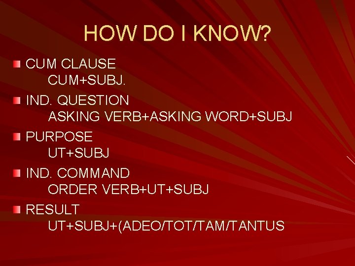 HOW DO I KNOW? CUM CLAUSE CUM+SUBJ. IND. QUESTION ASKING VERB+ASKING WORD+SUBJ PURPOSE UT+SUBJ HOW DO I KNOW? CUM CLAUSE CUM+SUBJ. IND. QUESTION ASKING VERB+ASKING WORD+SUBJ PURPOSE UT+SUBJ