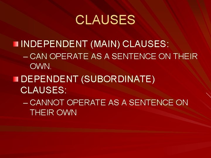 CLAUSES INDEPENDENT (MAIN) CLAUSES: – CAN OPERATE AS A SENTENCE ON THEIR OWN. DEPENDENT CLAUSES INDEPENDENT (MAIN) CLAUSES: – CAN OPERATE AS A SENTENCE ON THEIR OWN. DEPENDENT