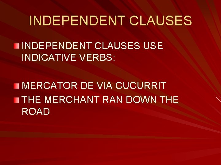 INDEPENDENT CLAUSES USE INDICATIVE VERBS: MERCATOR DE VIA CUCURRIT THE MERCHANT RAN DOWN THE INDEPENDENT CLAUSES USE INDICATIVE VERBS: MERCATOR DE VIA CUCURRIT THE MERCHANT RAN DOWN THE