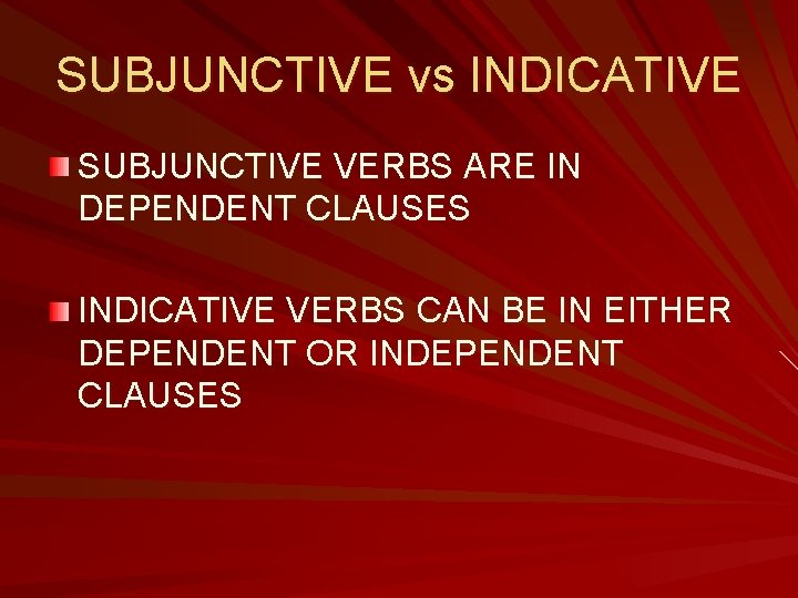 SUBJUNCTIVE vs INDICATIVE SUBJUNCTIVE VERBS ARE IN DEPENDENT CLAUSES INDICATIVE VERBS CAN BE IN SUBJUNCTIVE vs INDICATIVE SUBJUNCTIVE VERBS ARE IN DEPENDENT CLAUSES INDICATIVE VERBS CAN BE IN