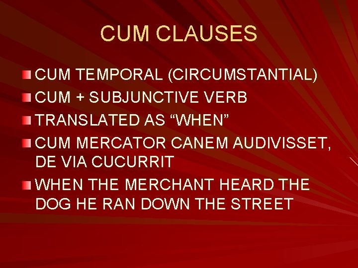 CUM CLAUSES CUM TEMPORAL (CIRCUMSTANTIAL) CUM + SUBJUNCTIVE VERB TRANSLATED AS “WHEN” CUM MERCATOR CUM CLAUSES CUM TEMPORAL (CIRCUMSTANTIAL) CUM + SUBJUNCTIVE VERB TRANSLATED AS “WHEN” CUM MERCATOR