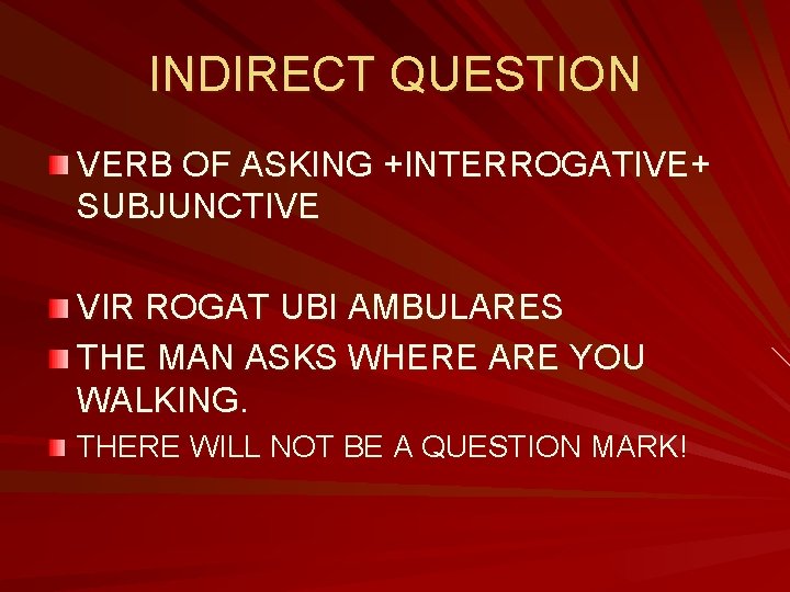 INDIRECT QUESTION VERB OF ASKING +INTERROGATIVE+ SUBJUNCTIVE VIR ROGAT UBI AMBULARES THE MAN ASKS INDIRECT QUESTION VERB OF ASKING +INTERROGATIVE+ SUBJUNCTIVE VIR ROGAT UBI AMBULARES THE MAN ASKS