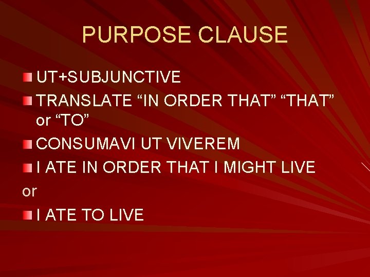 PURPOSE CLAUSE UT+SUBJUNCTIVE TRANSLATE “IN ORDER THAT” “THAT” or “TO” CONSUMAVI UT VIVEREM I PURPOSE CLAUSE UT+SUBJUNCTIVE TRANSLATE “IN ORDER THAT” “THAT” or “TO” CONSUMAVI UT VIVEREM I