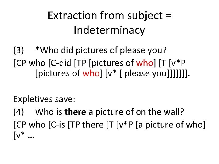 Extraction from subject = Indeterminacy (3) *Who did pictures of please you? [CP who