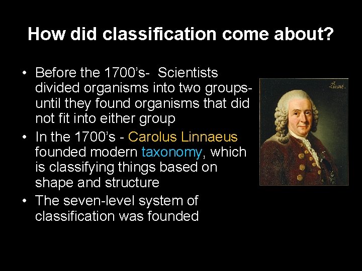 How did classification come about? • Before the 1700’s- Scientists divided organisms into two