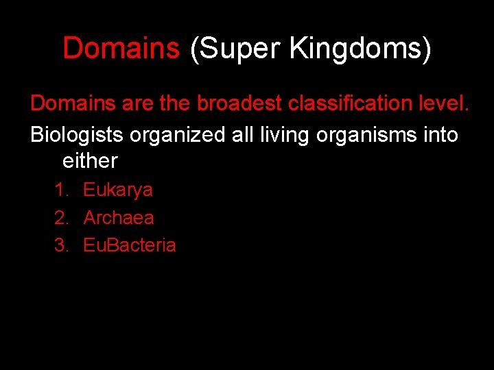 Domains (Super Kingdoms) Domains are the broadest classification level. Biologists organized all living organisms