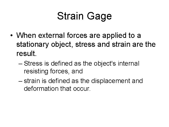 Strain Gage • When external forces are applied to a stationary object, stress and