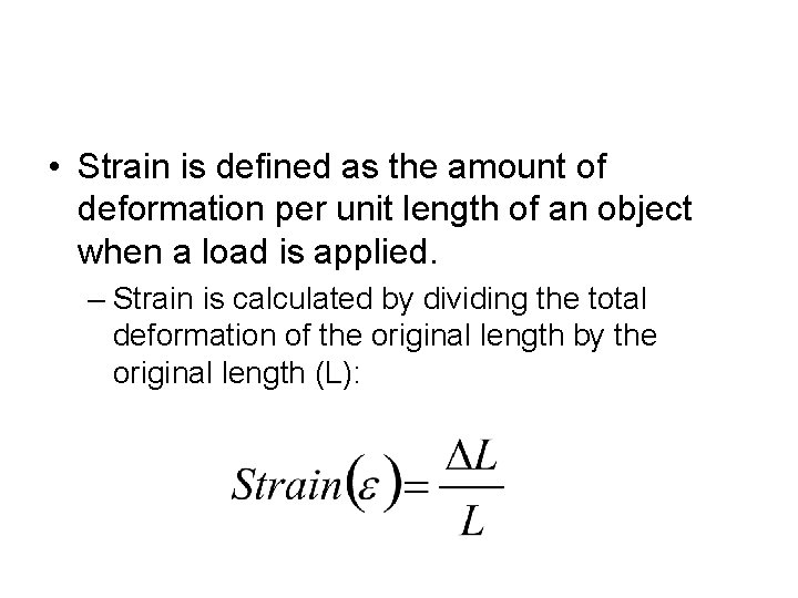  • Strain is defined as the amount of deformation per unit length of