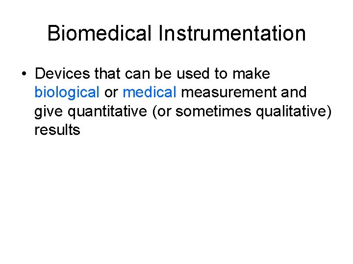 Biomedical Instrumentation • Devices that can be used to make biological or medical measurement
