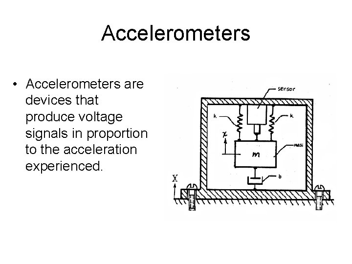Accelerometers • Accelerometers are devices that produce voltage signals in proportion to the acceleration