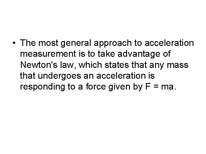  • The most general approach to acceleration measurement is to take advantage of