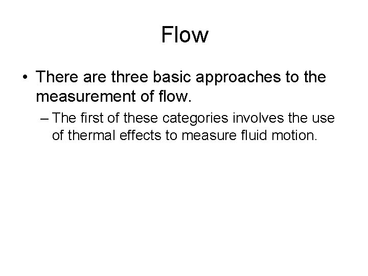 Flow • There are three basic approaches to the measurement of flow. – The