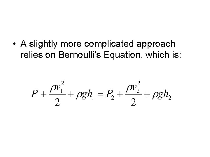  • A slightly more complicated approach relies on Bernoulli's Equation, which is: 