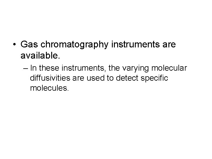  • Gas chromatography instruments are available. – In these instruments, the varying molecular