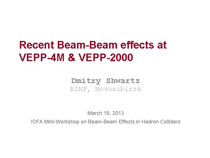 Recent Beam-Beam effects at VEPP-4 M & VEPP-2000 Dmitry Shwartz BINP, Novosibirsk March 18,