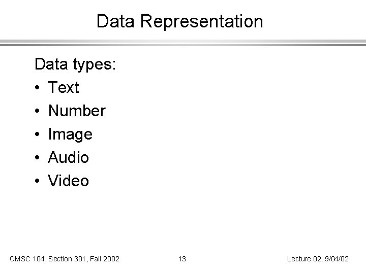 Data Representation Data types: • Text • Number • Image • Audio • Video