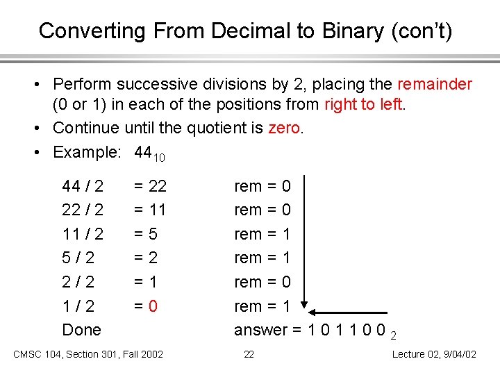 Converting From Decimal to Binary (con’t) • Perform successive divisions by 2, placing the