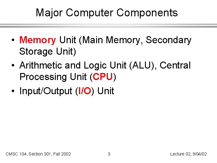 Major Computer Components • Memory Unit (Main Memory, Secondary Storage Unit) • Arithmetic and