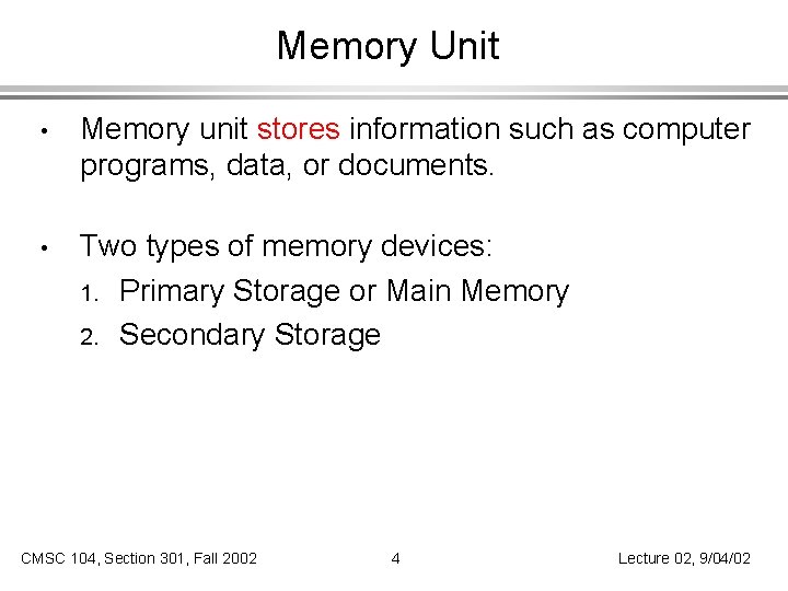 Memory Unit • Memory unit stores information such as computer programs, data, or documents.