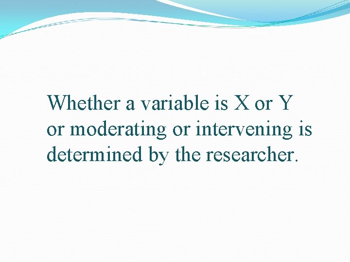 Whether a variable is X or Y or moderating or intervening is determined by