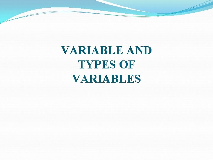 VARIABLE AND TYPES OF VARIABLES 