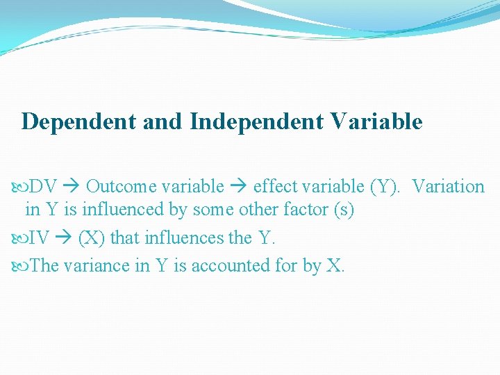Dependent and Independent Variable DV Outcome variable effect variable (Y). Variation in Y is