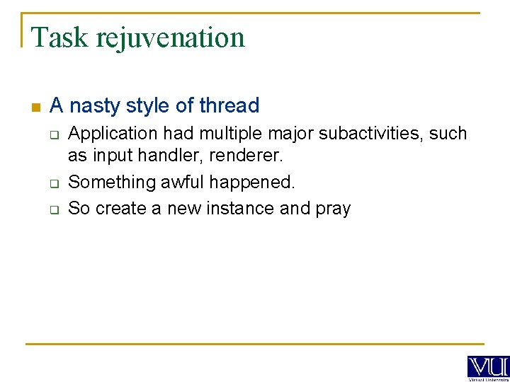 Task rejuvenation n A nasty style of thread q q q Application had multiple