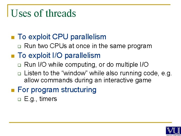 Uses of threads n To exploit CPU parallelism q n To exploit I/O parallelism