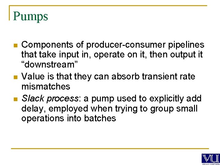 Pumps n n n Components of producer-consumer pipelines that take input in, operate on