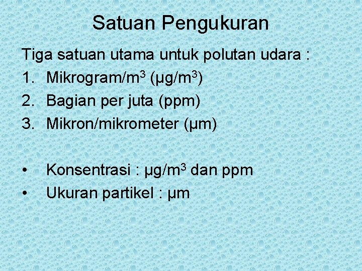 Satuan Pengukuran Tiga satuan utama untuk polutan udara : 1. Mikrogram/m 3 (µg/m 3)