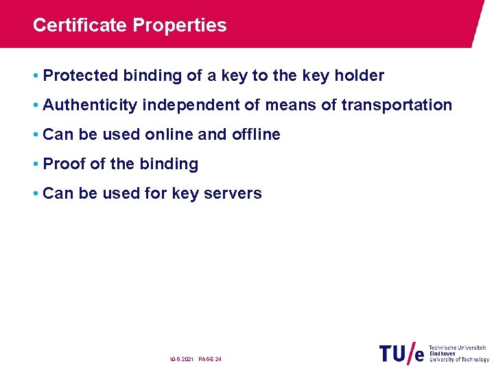 Certificate Properties • Protected binding of a key to the key holder • Authenticity