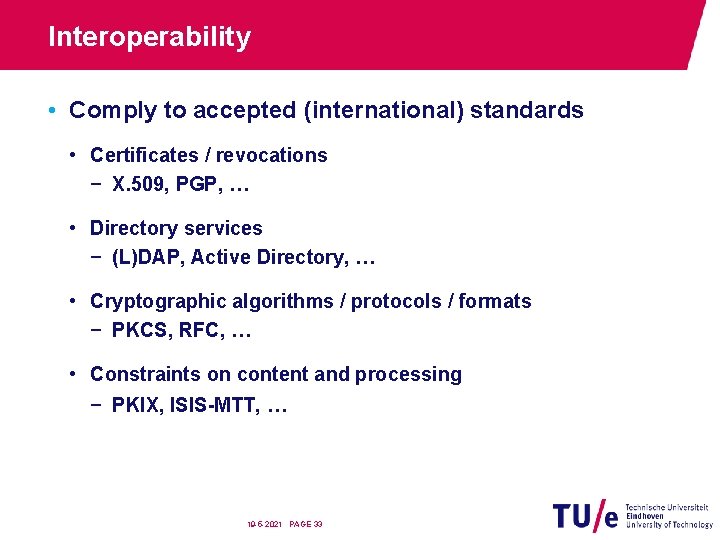 Interoperability • Comply to accepted (international) standards • Certificates / revocations − X. 509,