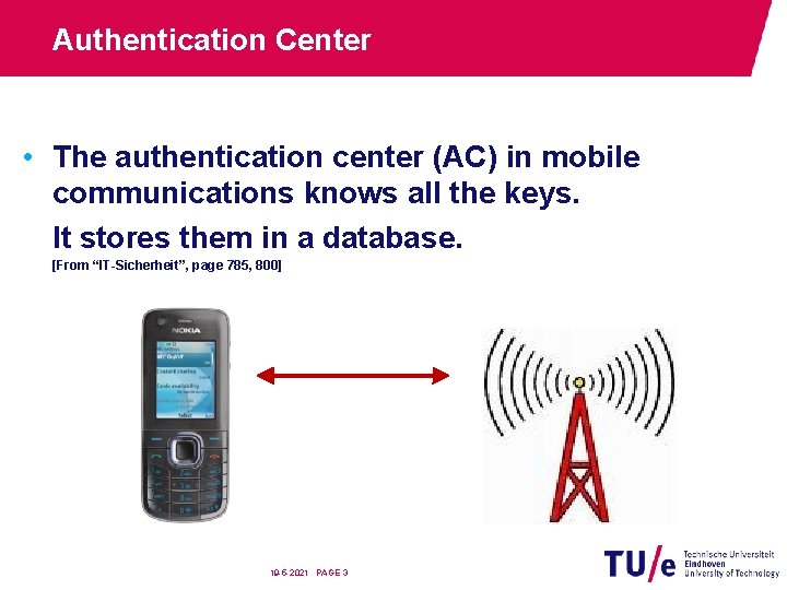 Authentication Center • The authentication center (AC) in mobile communications knows all the keys.