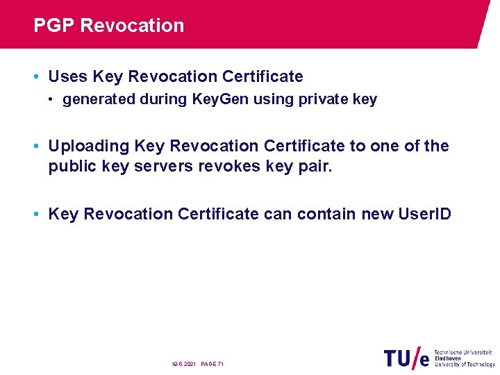 PGP Revocation • Uses Key Revocation Certificate • generated during Key. Gen using private