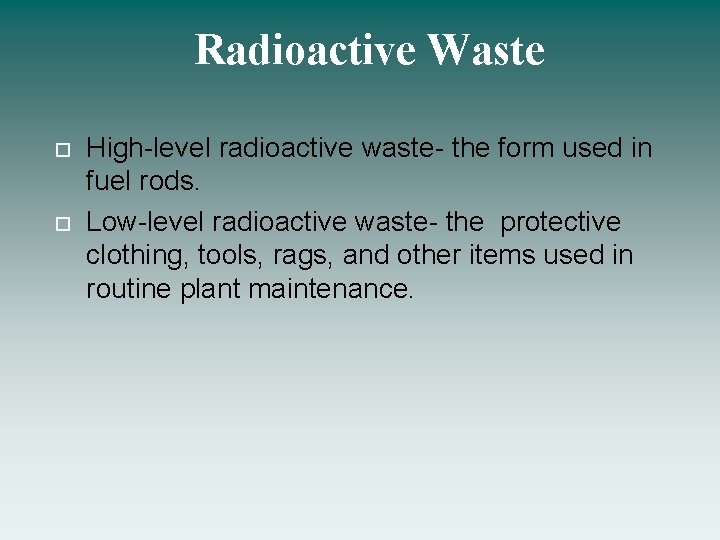Radioactive Waste High-level radioactive waste- the form used in fuel rods. Low-level radioactive waste-