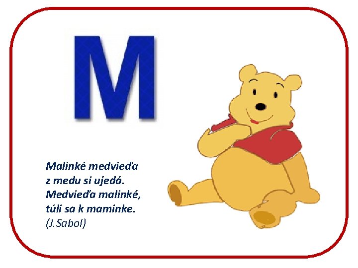 Malinké medvieďa z medu si ujedá. Medvieďa malinké, túli sa k maminke. (J. Sabol)