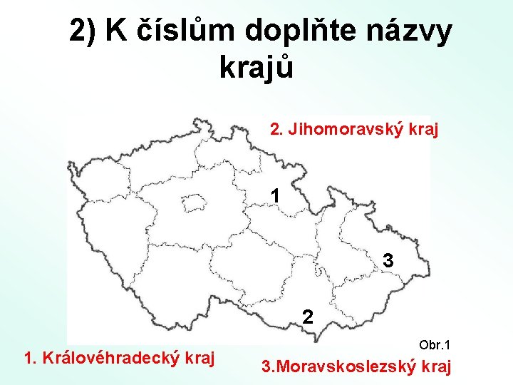 2) K číslům doplňte názvy krajů 2. Jihomoravský kraj 1 3 2 1. Královéhradecký