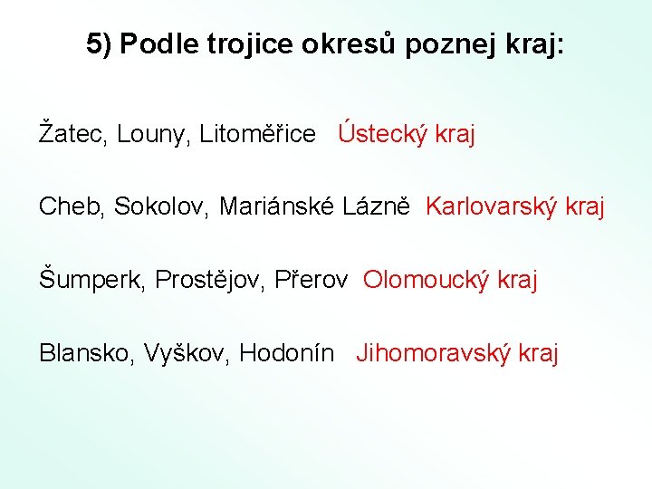 5) Podle trojice okresů poznej kraj: Žatec, Louny, Litoměřice Ústecký kraj Cheb, Sokolov, Mariánské