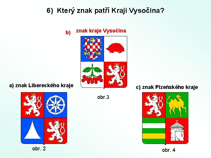 6) Který znak patří Kraji Vysočina? b) znak kraje Vysočina a) znak Libereckého kraje